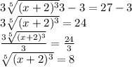 3\sqrt[5]{(x+2)^{3} } 3-3 =27-3\\3\sqrt[5]{(x+2)^{3} } =24\\\frac{3\sqrt[5]{(x+2)^{3} } }{3}=\frac{24}{3}\\  \sqrt[5]{(x+2)^{3} } =8