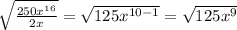 \sqrt{\frac{250x^{16} }{2x} }=\sqrt{125x^{10-1} } =\sqrt{125x^{9} }