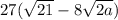 27(\sqrt{21}- 8\sqrt{2a})