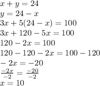 x+y=24\\y=24-x\\3x+5(24-x) =100\\3x+120-5x=100\\120-2x=100\\120-120-2x=100-120\\-2x=-20\\\frac{-2x}{-2} = \frac{-20}{-2} \\x=10