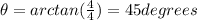 \theta=arctan(\frac{4}{4})=45degrees
