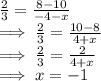 \frac{2}{3}=\frac{8-10}{-4-x}\\\implies \frac{2}{3}=\frac{10-8}{4+x}\\\implies  \frac{2}{3}=\frac{2}{4+x}\\\implies x=-1