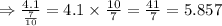 \Rightarrow \frac{4.1}{\frac{7}{10}}=4.1 \times \frac{10}{7}=\frac{41}{7}=5.857