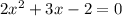 2x^{2}+3x-2=0