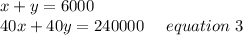 x+y=6000\\40x+40y=240000\ \ \ \ equation \ 3