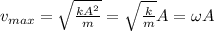 v_{max}=\sqrt{\frac{kA^2}{m}}=\sqrt{\frac{k}{m}}A=\omega A