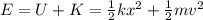 E=U+K=\frac{1}{2}kx^2+\frac{1}{2}mv^2