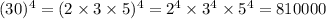 (30)^{4} = (2 \times 3 \times 5)^{4} = 2^{4} \times  3^{4} \times 5^{4} = 810000