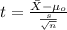 t=\frac{\bar X-\mu_o}{\frac{s}{\sqrt{n}}}
