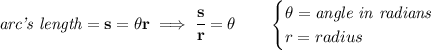 \bf \textit{arc's length}=s=\theta r\implies \cfrac{s}{r}=\theta\qquad &#10;\begin{cases}&#10;\theta=\textit{angle in radians}\\&#10;r=radius&#10;\end{cases}