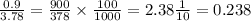 \frac{0.9}{3.78} = \frac{900}{378} \times \frac{100}{1000} = 2.38 \timers \frac{1}{10} = 0.238