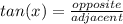 tan(x)= \frac{opposite}{adjacent}