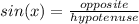 sin(x)= \frac{opposite}{hypotenuse}