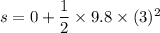 s=0+\dfrac{1}{2}\times 9.8\times (3)^2