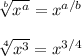 \sqrt[b]{ x^{a} }= x^{a/b} \\ \\ \sqrt[4]{ x^{3} } = x^{3/4}