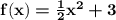 \mathbf{f(x)\boldsymbol=\frac{1}{2}x^{2}\boldsymbol+3}