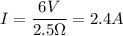 I=\dfrac{6V}{2.5\Omega}=2.4A