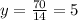 y=\frac{70}{14}=5