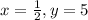 x=\frac{1}{2}, y=5