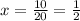 x=\frac{10}{20}=\frac{1}{2}