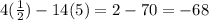 4(\frac{1}{2})-14(5)=2-70=-68