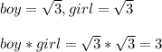 boy = \sqrt{3} , girl = \sqrt{3}  \\  \\ boy*girl = \sqrt{3}*\sqrt{3} = 3