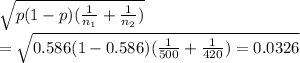 \sqrt{p(1-p)(\frac{1}{n_1} +\frac{1}{n_2})} \\=\sqrt{0.586(1-0.586)(\frac{1}{500} +\frac{1}{420})\\=0.0326