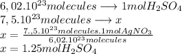 6,02.10^{23} molecules \longrightarrow 1mol H_2SO_4\\7,5.10^{23} molecules\longrightarrow x\\x=\frac{7.,5.10^{23}molecules.1mol AgNO_3 }{6,02.10^{23} molecules}\\x=1.25 mol H_2SO_4