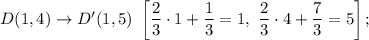 D(1,4)\rightarrow D'(1,5)\ \left[\dfrac{2}{3}\cdot 1+\dfrac{1}{3}=1,\ \dfrac{2}{3}\cdot 4+\dfrac{7}{3}=5\right];