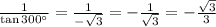 \frac{1}{\tan 300^{\circ}}=\frac{1}{-\sqrt{3}}=-\frac{1}{\sqrt{3}}=-\frac{\sqrt{3}}{3}