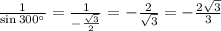 \frac{1}{\sin 300^{\circ}}=\frac{1}{-\frac{\sqrt{3}}{2}}=-\frac{2}{\sqrt{3}}=-\frac{2\sqrt{3}}{3}