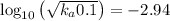 \log _{10}\left(\sqrt{k_a0.1}\right)=-2.94