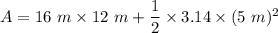 A = 16~m \times 12~m + \dfrac{1}{2} \times 3.14 \times (5~m)^2