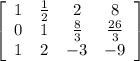 \left[\begin{array}{cccc}1&\frac{1}{2} &2&8\\0&1 &\frac{8}{3} &\frac{26}{3} \\1&2&-3&-9\end{array}\right]