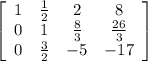 \left[\begin{array}{cccc}1&\frac{1}{2} &2&8\\0&1 &\frac{8}{3} &\frac{26}{3} \\0&\frac{3}{2} &-5&-17\end{array}\right]
