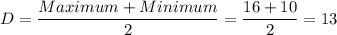 D=\dfrac{Maximum+Minimum}{2}=\dfrac{16+10}{2}=13