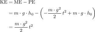 \begin{aligned} \text{KE} &= \text{ME} - \text{PE} \cr &= m \cdot g \cdot h_0 - \left(-\frac{m \cdot g^2}{2}\, t^2 + m \cdot g \cdot h_0\right)\cr &= \frac{m \cdot g^2}{2}\, t^2\end{aligned}