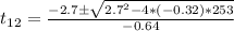 t_{12} =  \frac{-2.7\pm \sqrt{ 2.7^{2}-4*(-0.32)*253 } }{-0.64}