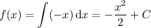 f(x)=\displaystyle\int(-x)\,\mathrm dx=-\dfrac{x^2}2+C