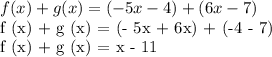 f (x) + g (x) = (- 5x - 4) + (6x - 7)&#10;&#10;f (x) + g (x) = (- 5x + 6x) + (-4 - 7)&#10;&#10;f (x) + g (x) = x - 11