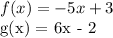 f(x) = -5x + 3&#10;&#10;g(x) = 6x - 2