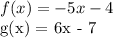 f(x) = - 5x - 4&#10;&#10;g(x) = 6x - 7