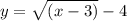 y = \sqrt{(x-3)} - 4