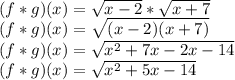(f*g)(x) = \sqrt{x-2} * \sqrt{x+7} \\  (f*g)(x) = \sqrt{(x-2)(x+7)} \\  (f*g)(x) = \sqrt{x^2 + 7x -2x - 14}\\  (f*g)(x) = \sqrt{x^2 + 5x - 14}