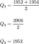 Q_3=\dfrac{1952+1954}{2}\\\\\\Q_3=\dfrac{3906}{2}\\\\\\Q_3=1953