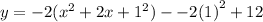 y = - 2( {x}^{2} + 2x + {1}^{2}) - - 2 {(1)}^{2} + 12