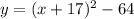 y = (x+17)^2 - 64