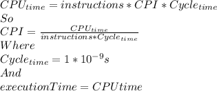 CPU_{time}=instructions*CPI*Cycle_{time}  \\So\\CPI=\frac{CPU_{time}}{instructions*Cycle_{time}}\\ Where\\Cycle_{time}=1*10^{-9}s\\ And\\executionTime=CPUtime