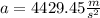 a=4429.45 \frac{m}{s^{2}}