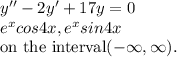 y''-2y' + 17y = 0 \\ e^xcos 4x, e^x sin 4x\\ $on the interval$ (-\infty, \infty).